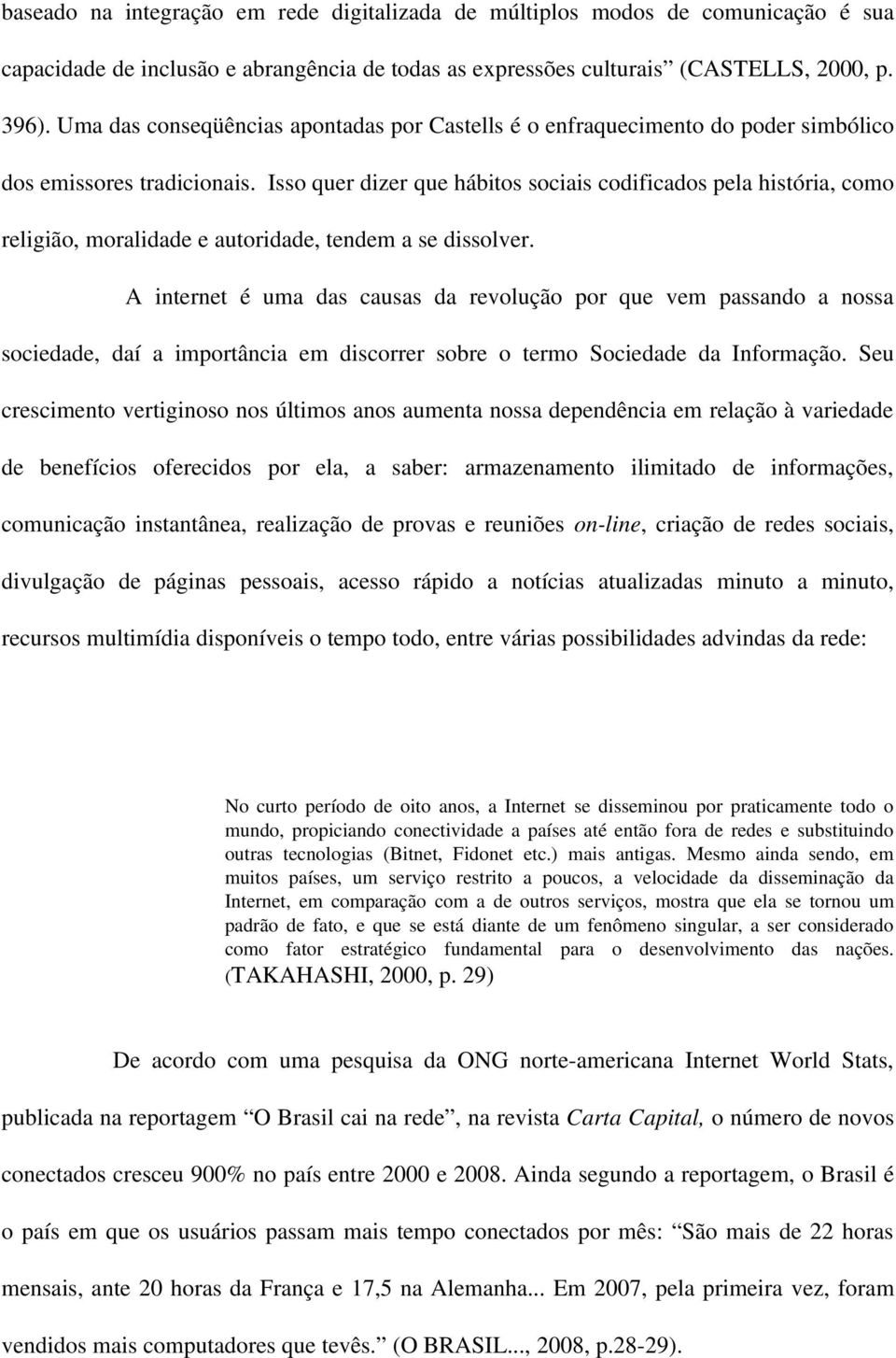 Isso quer dizer que hábitos sociais codificados pela história, como religião, moralidade e autoridade, tendem a se dissolver.