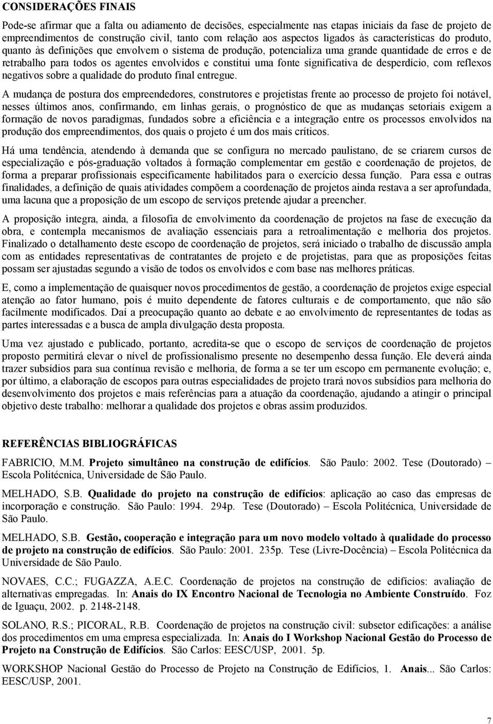 constitui uma fonte significativa de desperdício, com reflexos negativos sobre a qualidade do produto final entregue.