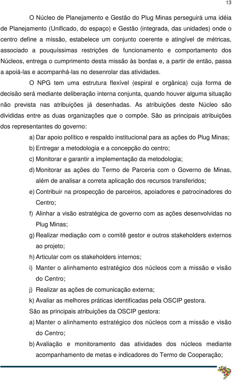 apoiá-las e acompanhá-las no desenrolar das atividades.