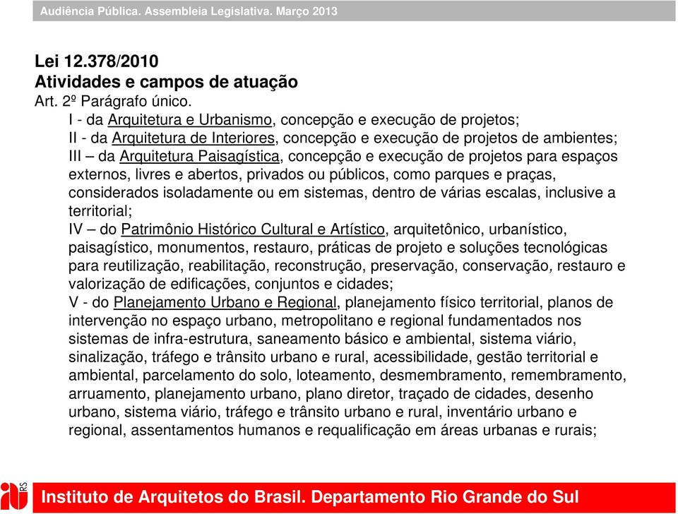 execução de projetos para espaços externos, livres e abertos, privados ou públicos, como parques e praças, considerados isoladamente ou em sistemas, dentro de várias escalas, inclusive a territorial;