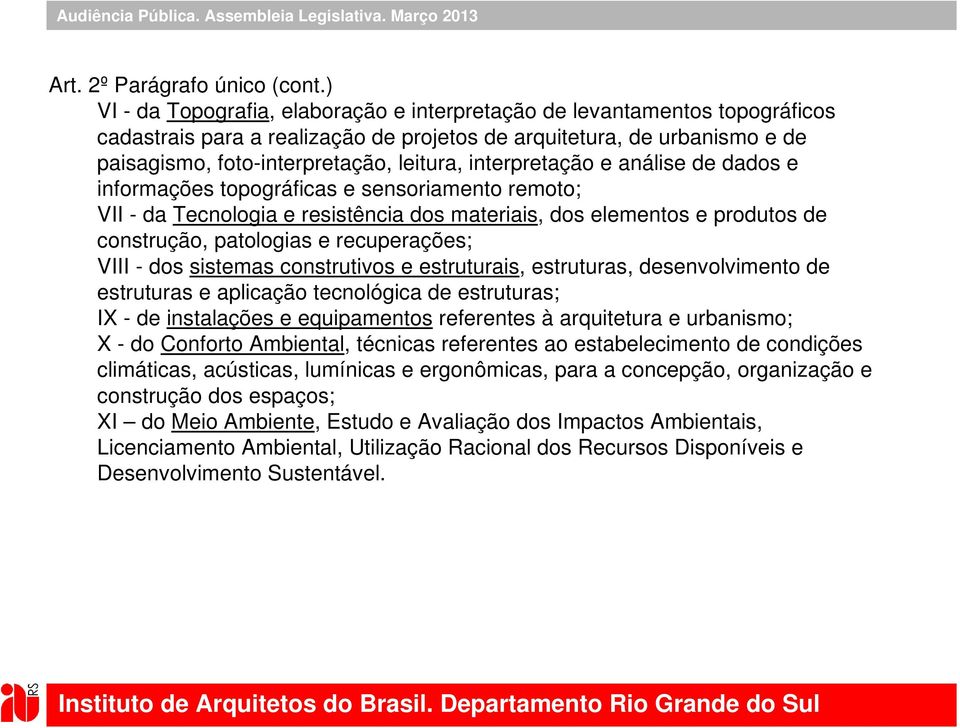 interpretação e análise de dados e informações topográficas e sensoriamento remoto; VII - da Tecnologia e resistência dos materiais, dos elementos e produtos de construção, patologias e recuperações;