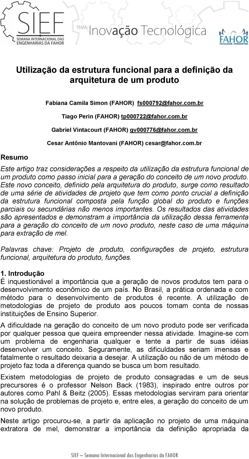 Este novo conceito, definido pela arquitetura do produto, surge como resultado de uma série de atividades de projeto que tem como ponto crucial a definição da estrutura funcional composta pela função