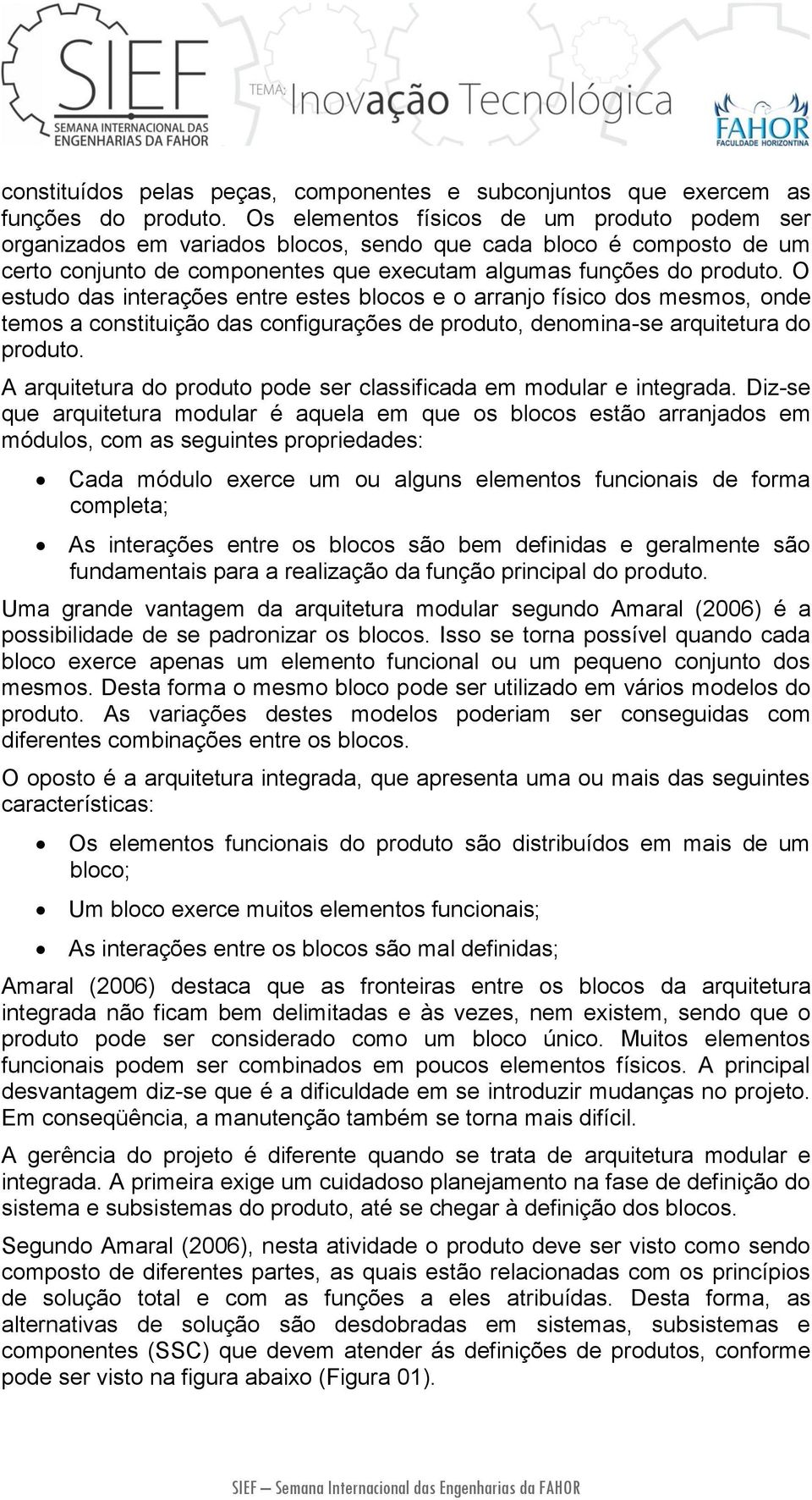 O estudo das interações entre estes blocos e o arranjo físico dos mesmos, onde temos a constituição das configurações de produto, denomina-se arquitetura do produto.