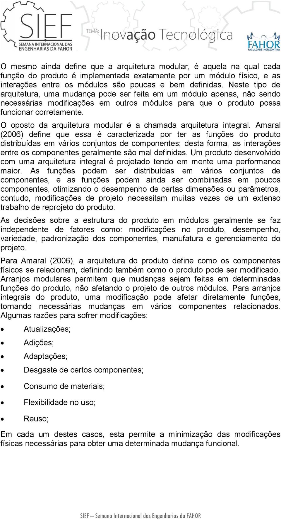 O oposto da arquitetura modular é a chamada arquitetura integral.