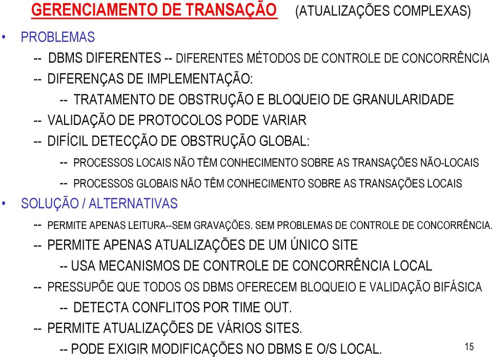 SOBRE AS TRANSAÇÕES LOCAIS SOLUÇÃO / ALTERNATIVAS PERMITE APENAS LEITURASEM GRAVAÇÕES. SEM PROBLEMAS DE CONTROLE DE CONCORRÊNCIA.