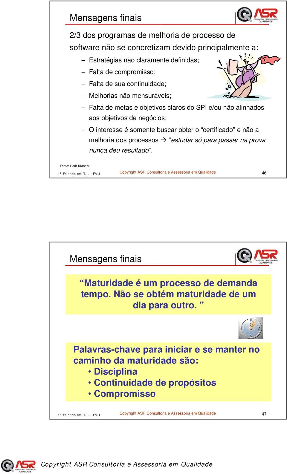 melhoria dos processos estudar só para passar na prova nunca deu resultado. Fonte: Herb Krasner 1º Falando em T.I. - FMU 46 Mensagens finais Maturidade é um processo de demanda tempo.