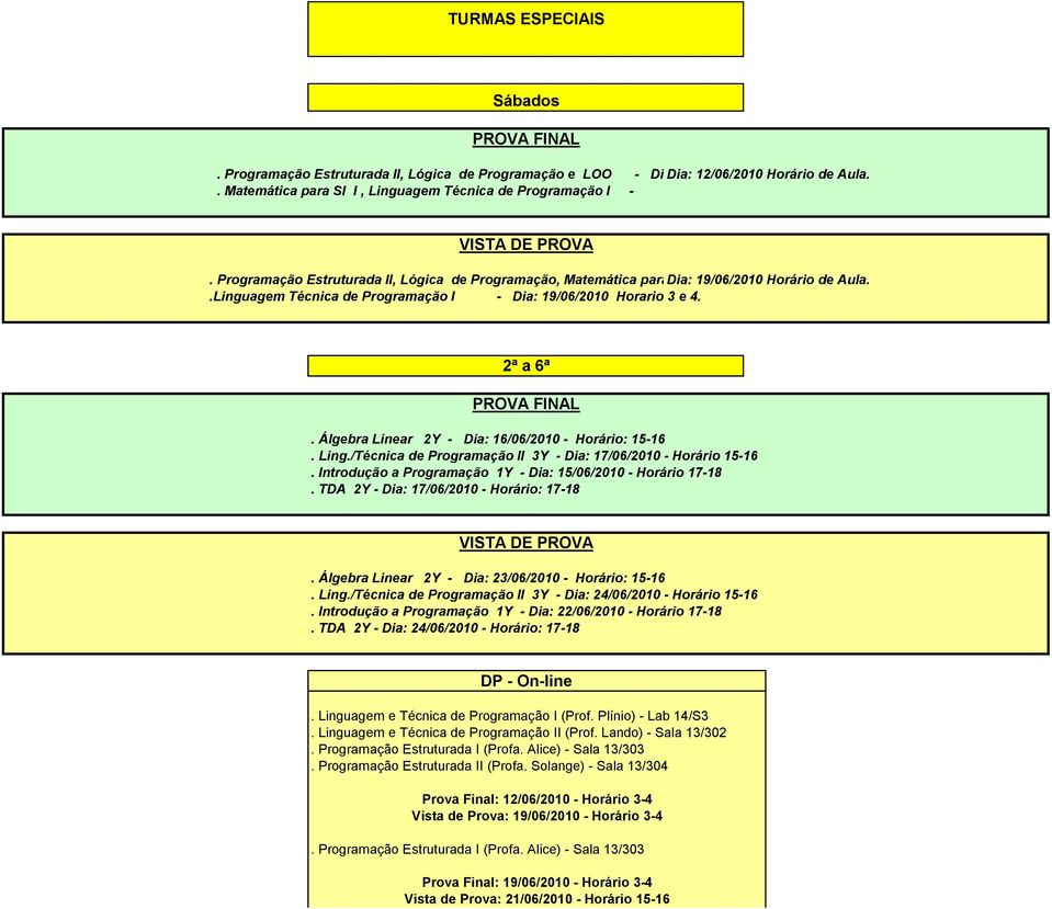 Horario de Aula..Linguagem Técnica de Programação - Dia: 19/06/2010 Horario 3 e 4. 2ª a 6ª PROVA FNAL. Álgebra Linear 2Y - Dia: 16/06/2010 - Horário: 15-16. Ling.