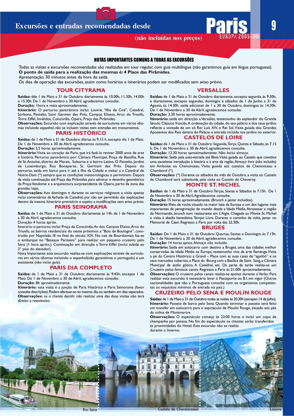 Os dias de operação das excursões, assim como horários e itinerários podem ser modificados sem aviso prévio. TOUR CITYRAMA Saídas: dde 1 de Maio a 31 de Outubro: diariamente às 10.00h, 11.30h, 14.