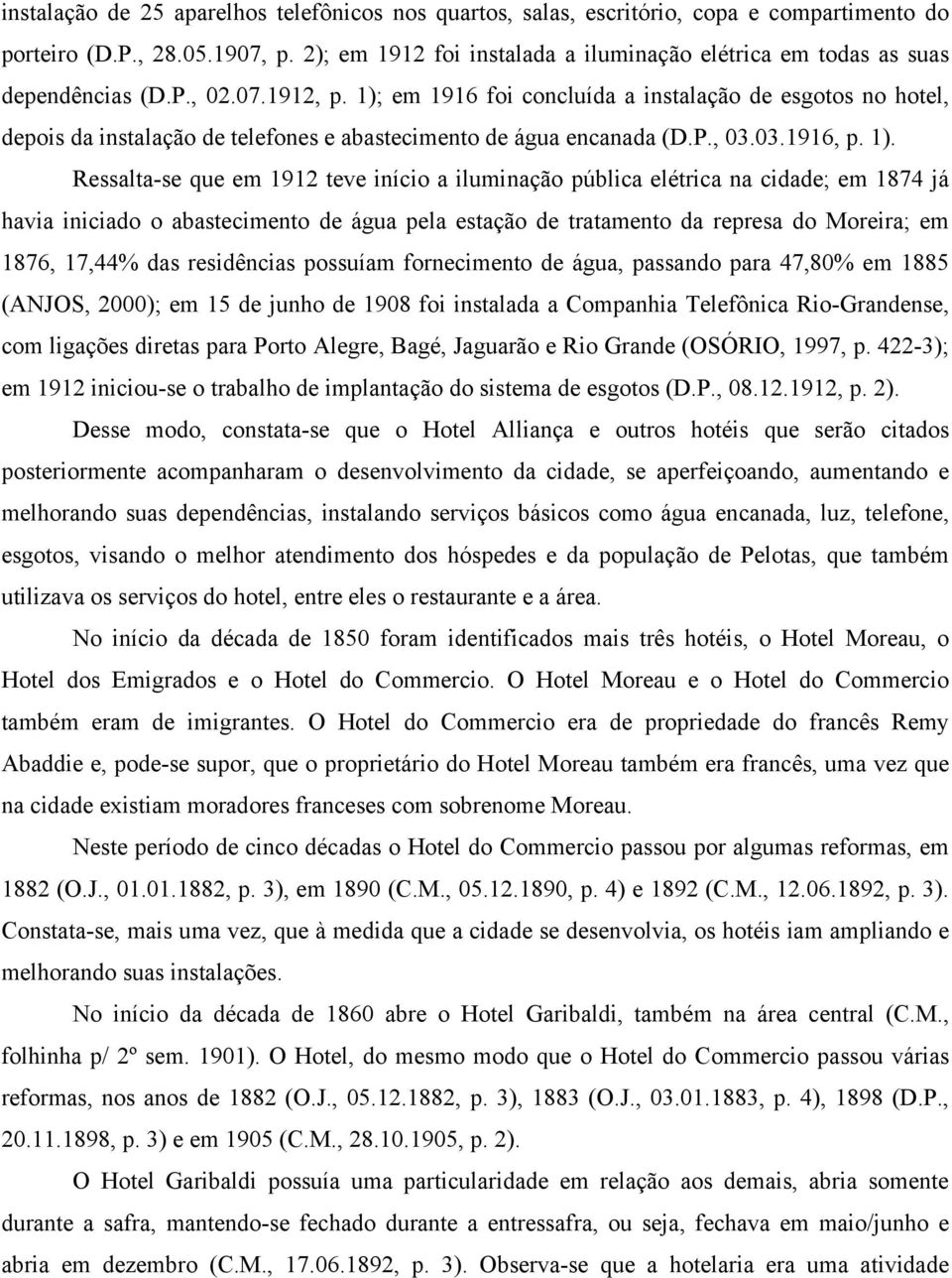 1); em 1916 foi concluída a instalação de esgotos no hotel, depois da instalação de telefones e abastecimento de água encanada (D.P., 03.03.1916, p. 1).