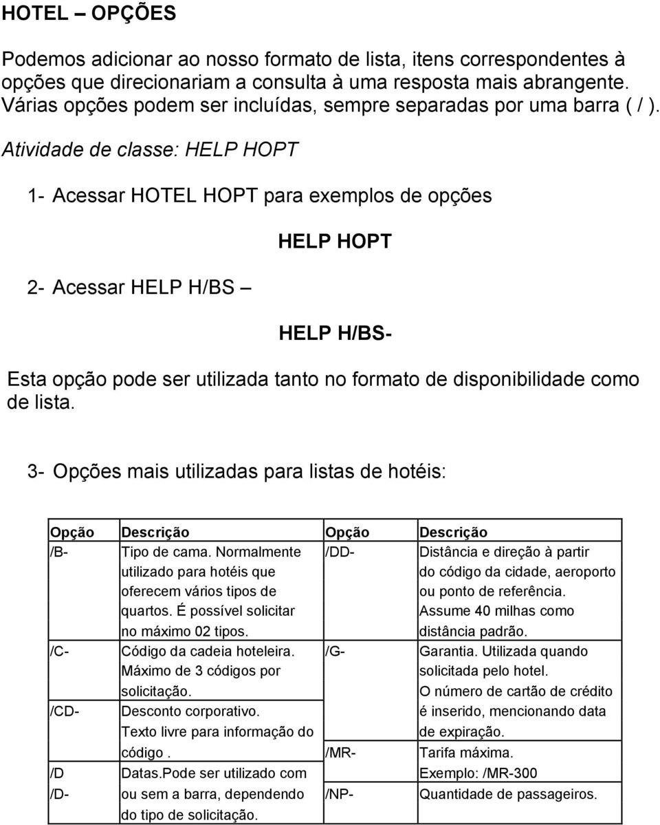 Atividade de classe: HELP HOPT 1- Acessar HOTEL HOPT para exemplos de opções 2- Acessar HELP H/BS HELP HOPT HELP H/BS- Esta opção pode ser utilizada tanto no formato de disponibilidade como de lista.
