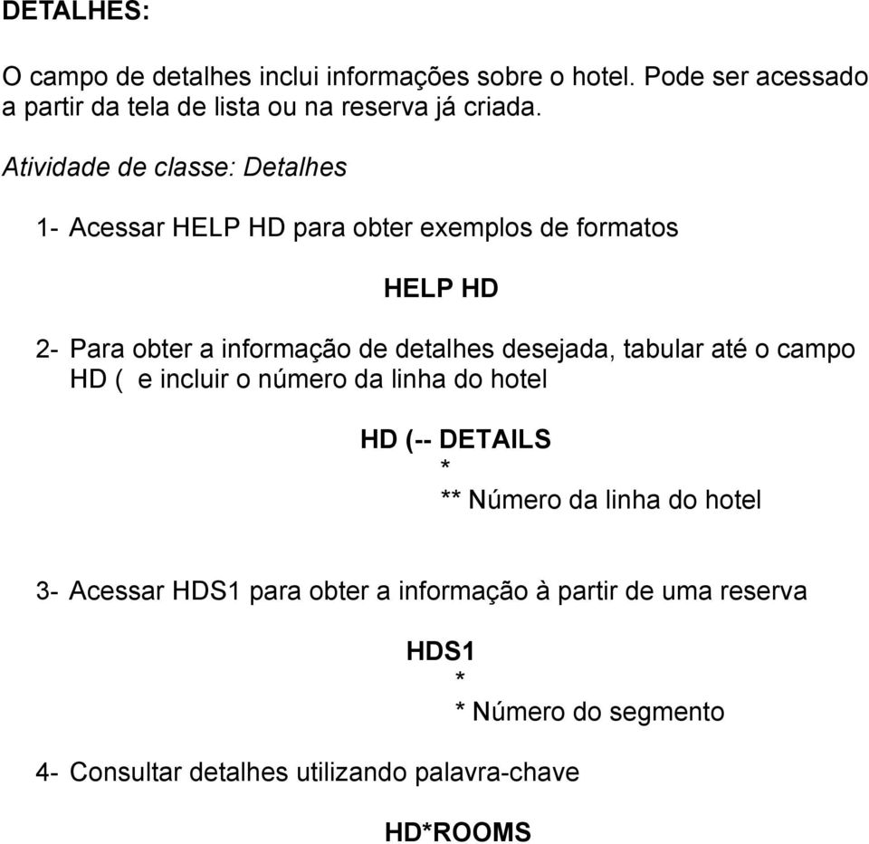 desejada, tabular até o campo HD ( e incluir o número da linha do hotel HD (-- DETAILS * ** Número da linha do hotel 3- Acessar