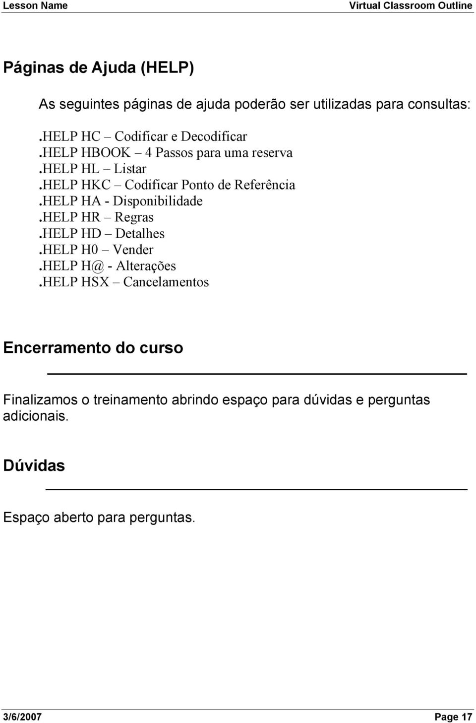 HELP HA - Disponibilidade.HELP HR Regras.HELP HD Detalhes.HELP H0 Vender.HELP H@ - Alterações.