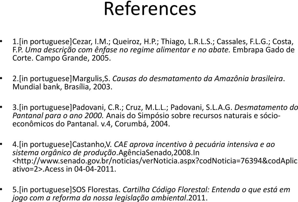 Anais do Simpósio sobre recursos naturais e sócioeconômicos do Pantanal. v.4, Corumbá, 2004. 4.[in portuguese]castanho,v. CAE aprova incentivo à pecuária intensiva e ao sistema orgânico de produção.