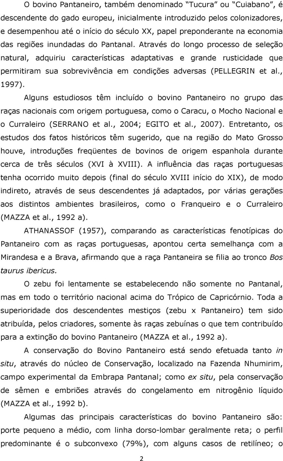 Através do longo processo de seleção natural, adquiriu características adaptativas e grande rusticidade que permitiram sua sobrevivência em condições adversas (PELLEGRIN et al., 1997).