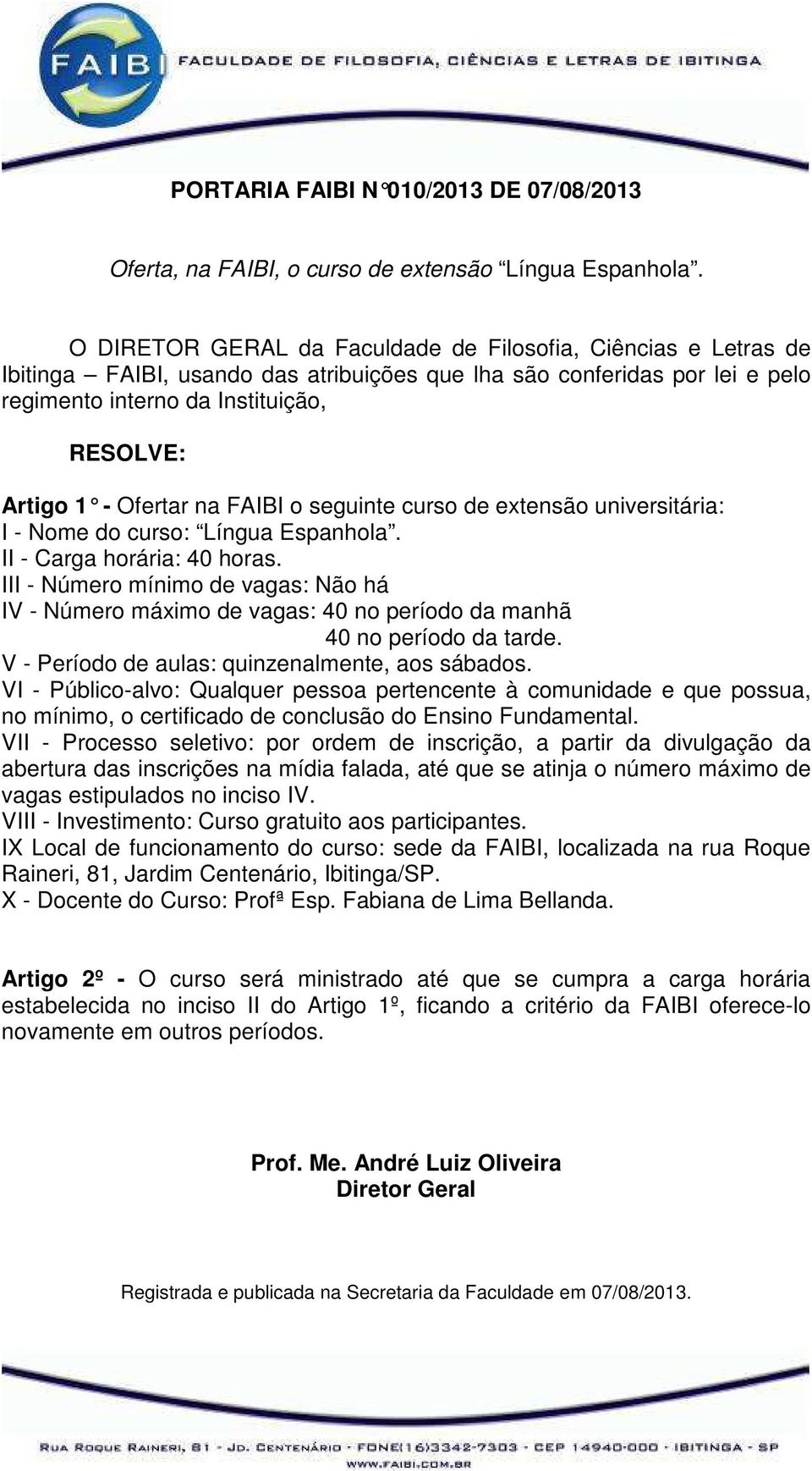 Ofertar na FAIBI o seguinte curso de extensão universitária: I - Nome do curso: Língua Espanhola. II - Carga horária: 40 horas.