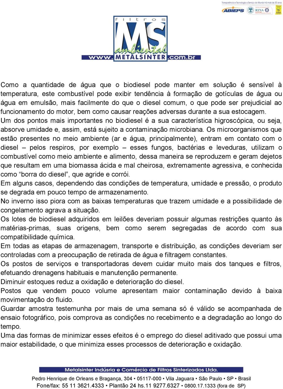 Um dos pontos mais importantes no biodiesel é a sua característica higroscópica, ou seja, absorve umidade e, assim, está sujeito a contaminação microbiana.