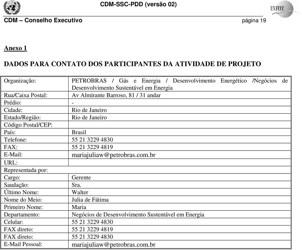 Telefone: 55 21 3229 4830 FAX: 55 21 3229 4819 E-Mail: mariajuliaw@petrobras.com.br URL: Representada por: Cargo: Gerente Saudação: Sra.