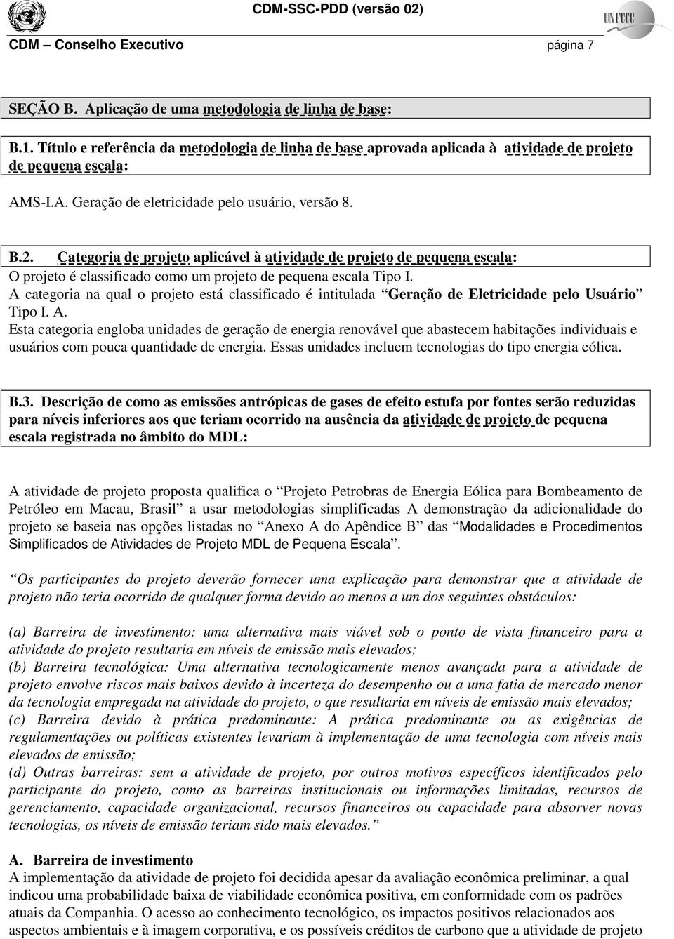 Categoria de projeto aplicável à atividade de projeto de pequena escala: O projeto é classificado como um projeto de pequena escala Tipo I.