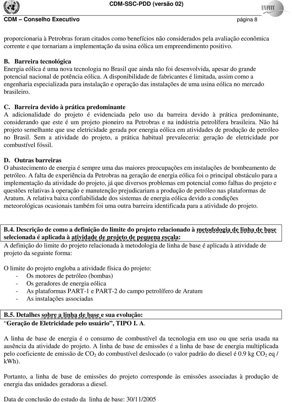 A disponibilidade de fabricantes é limitada, assim como a engenharia especializada para instalação e operação das instalações de uma usina eólica no mercado brasileiro. C.