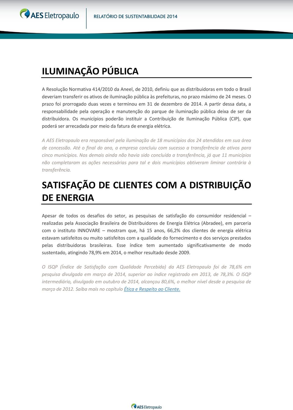 A partir dessa data, a responsabilidade pela operação e manutenção do parque de iluminação pública deixa de ser da distribuidora.