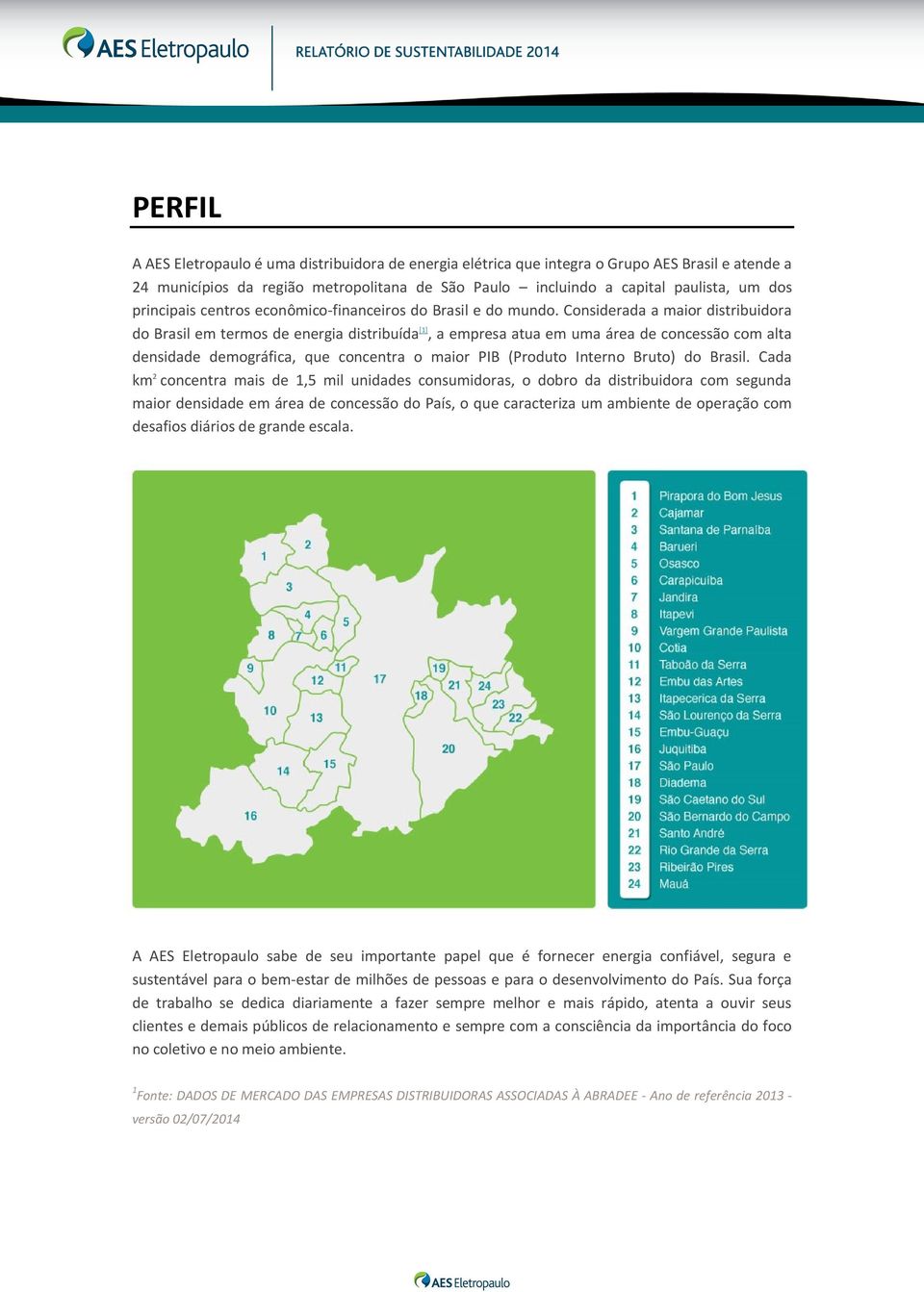 Considerada a maior distribuidora do Brasil em termos de energia distribuída [1], a empresa atua em uma área de concessão com alta densidade demográfica, que concentra o maior PIB (Produto Interno