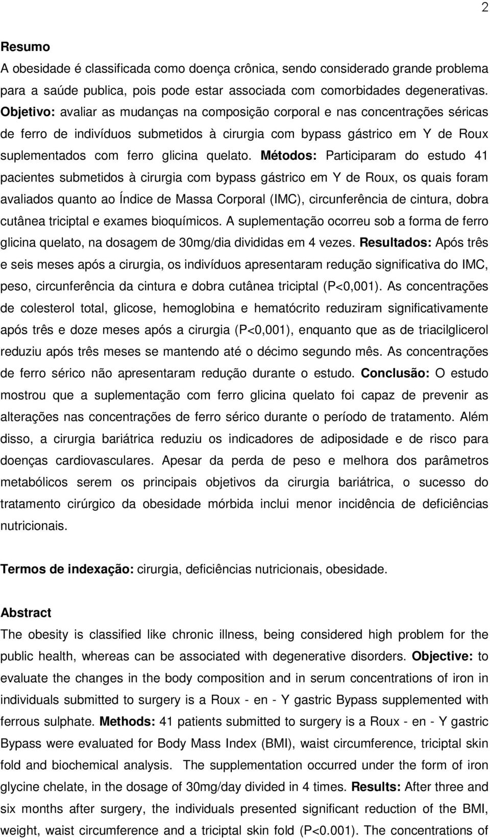 Métodos: Participaram do estudo 41 pacientes submetidos à cirurgia com bypass gástrico em Y de Roux, os quais foram avaliados quanto ao Índice de Massa Corporal (IMC), circunferência de cintura,