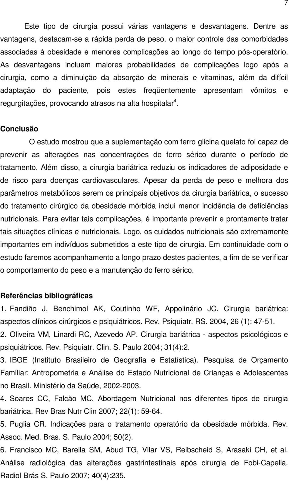 As desvantagens incluem maiores probabilidades de complicações logo após a cirurgia, como a diminuição da absorção de minerais e vitaminas, além da difícil adaptação do paciente, pois estes