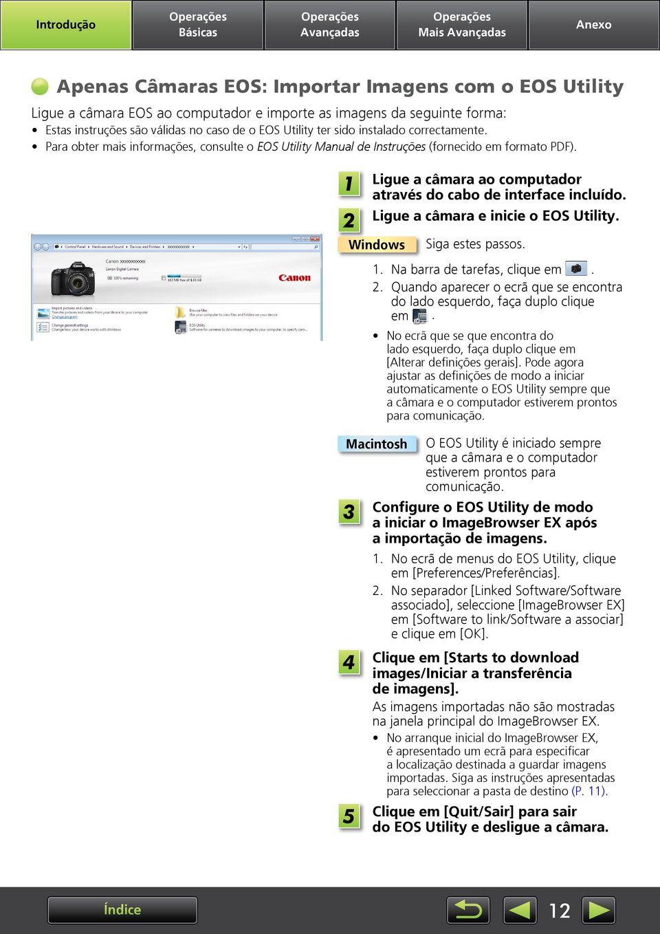 Ligue a câmara e inicie o EOS Utility. Windows Siga estes passos.. Na barra de tarefas, clique em.. Quando aparecer o ecrã que se encontra do lado esquerdo, faça duplo clique em.