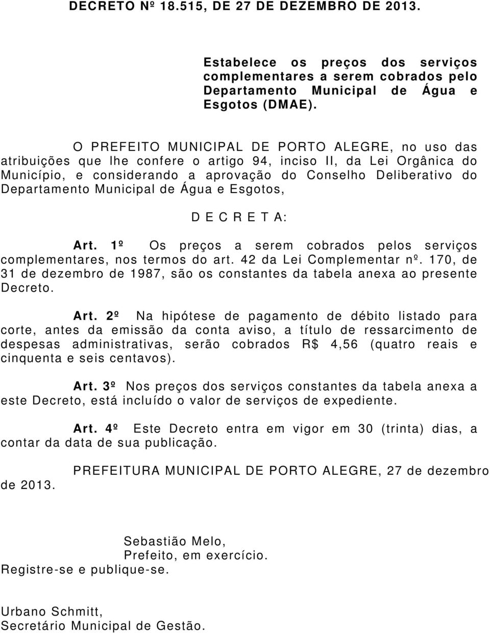 Municipal de Água e Esgotos, D E C R E T A: Art. 1º Os preços a serem cobrados pelos serviços complementares, nos termos do art. 42 da Lei Complementar nº.