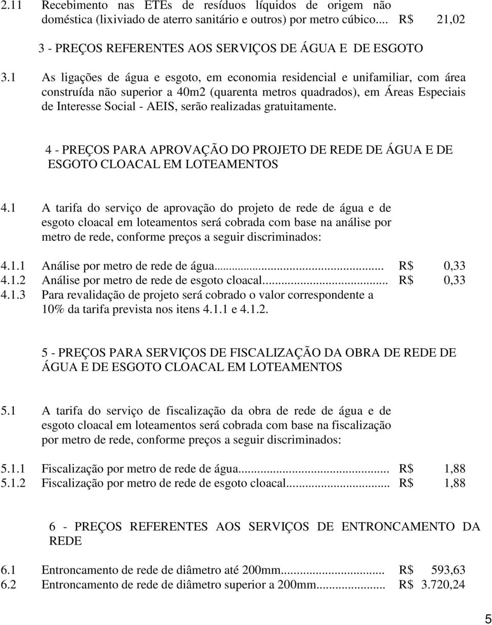 realizadas gratuitamente. 4 - PREÇOS PARA APROVAÇÃO DO PROJETO DE REDE DE ÁGUA E DE ESGOTO CLOACAL EM LOTEAMENTOS 4.