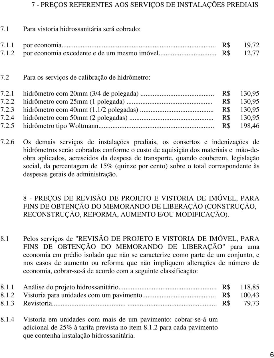 1/2 polegadas)... R$ 130,95 7.2.4 hidrômetro com 50mm (2 polegadas)... R$ 130,95 7.2.5 hidrômetro tipo Woltmann... R$ 198,46 7.2.6 Os demais serviços de instalações prediais, os consertos e