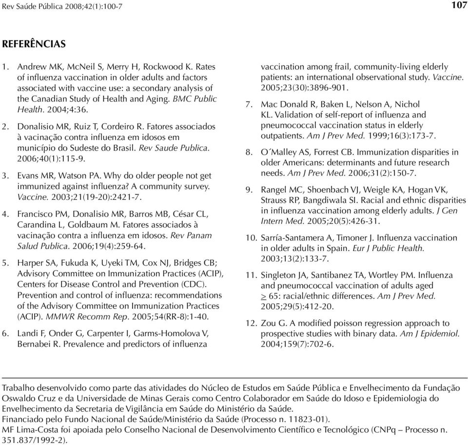 04;4:36. 2. Donalisio MR, Ruiz T, Cordeiro R. Fatores associados à vacinação contra influenza em idosos em município do Sudeste do Brasil. Rev Saude Publica. 2006;40(1):115-9. 3. Evans MR, Watson PA.