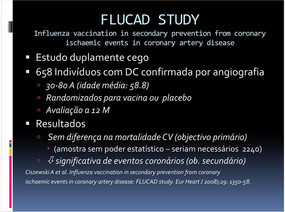 8) Randomizados para vacina ou placebo Avaliação a 12 M Resultados Sem diferença na mortalidade CV (objectivo primário) (amostra sem poder estatístico