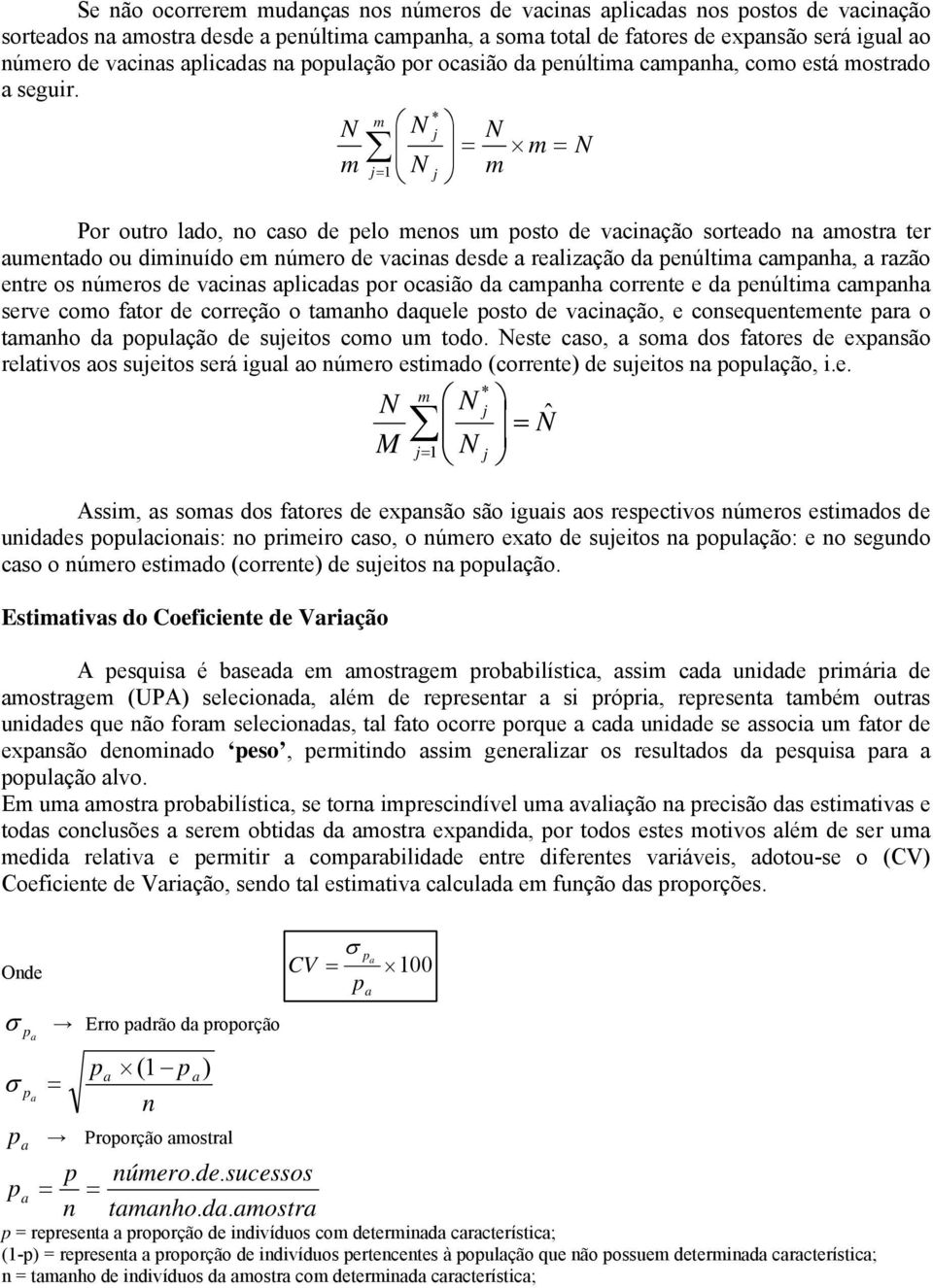 N m N N = m = N m N =1 m Por outro lado, no caso de pelo menos um posto de vacinação sorteado na amostra ter aumentado ou diminuído em número de vacinas desde a realização da penúltima campanha, a