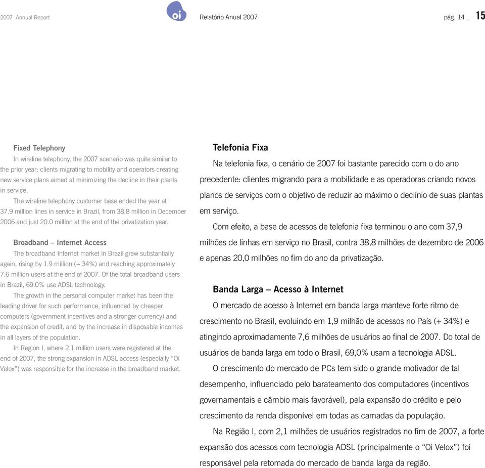 decline in their plants in service. The wireline telephony customer base ended the year at 37.9 million lines in service in Brazil, from 38.8 million in December 2006 and just 20.