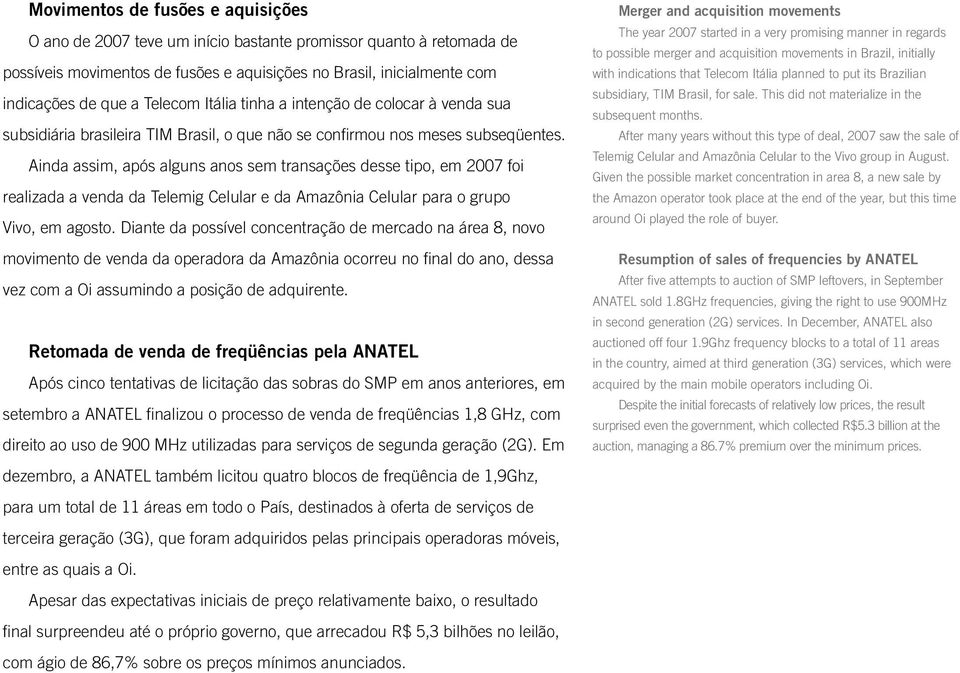 Ainda assim, após alguns anos sem transações desse tipo, em 2007 foi realizada a venda da Telemig Celular e da Amazônia Celular para o grupo Vivo, em agosto.