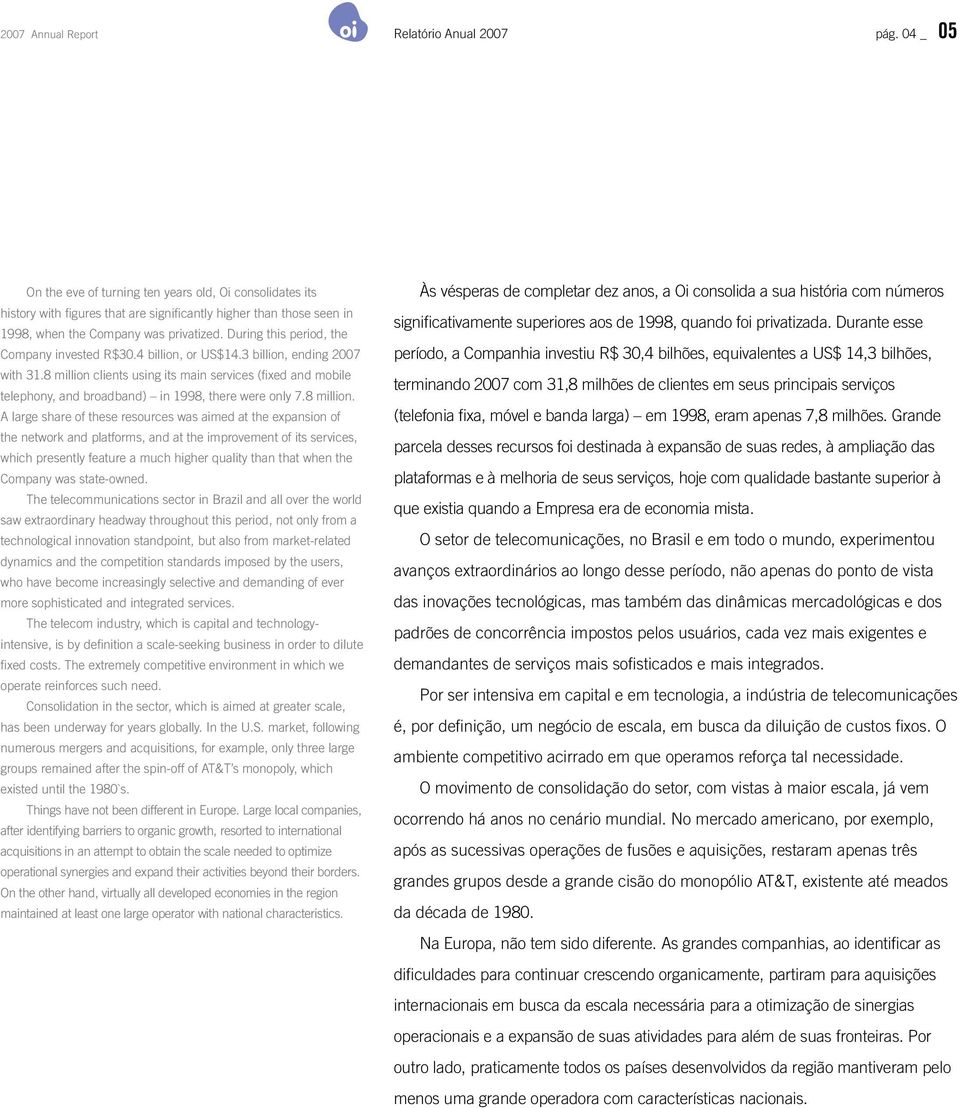 During this period, the Company invested R$30.4 billion, or US$14.3 billion, ending 2007 with 31.