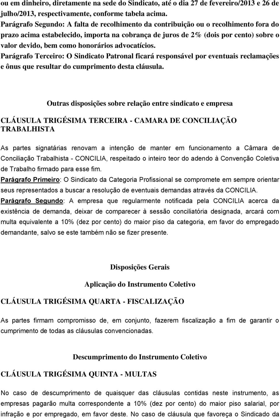 honorários advocatícios. Parágrafo Terceiro: O Sindicato Patronal ficará responsável por eventuais reclamações e ônus que resultar do cumprimento desta cláusula.