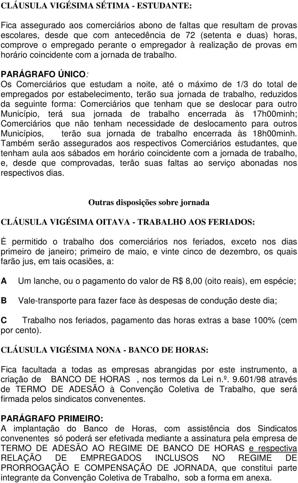 PARÁGRAFO ÚNICO: Os Comerciários que estudam a noite, até o máximo de 1/3 do total de empregados por estabelecimento, terão sua jornada de trabalho, reduzidos da seguinte forma: Comerciários que