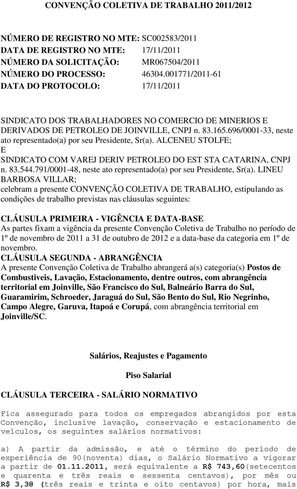 696/0001-33, neste ato representado(a) por seu Presidente, Sr(a). ALCENEU STOLFE; E SINDICATO COM VAREJ DERIV PETROLEO DO EST STA CATARINA, CNPJ n. 83.544.