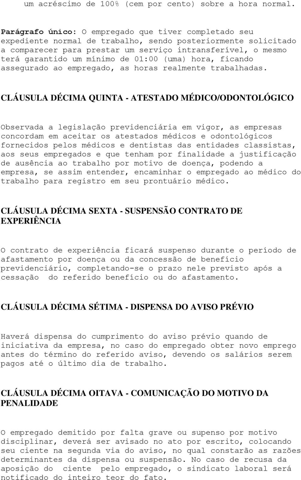 mínimo de 01:00 (uma) hora, ficando assegurado ao empregado, as horas realmente trabalhadas.