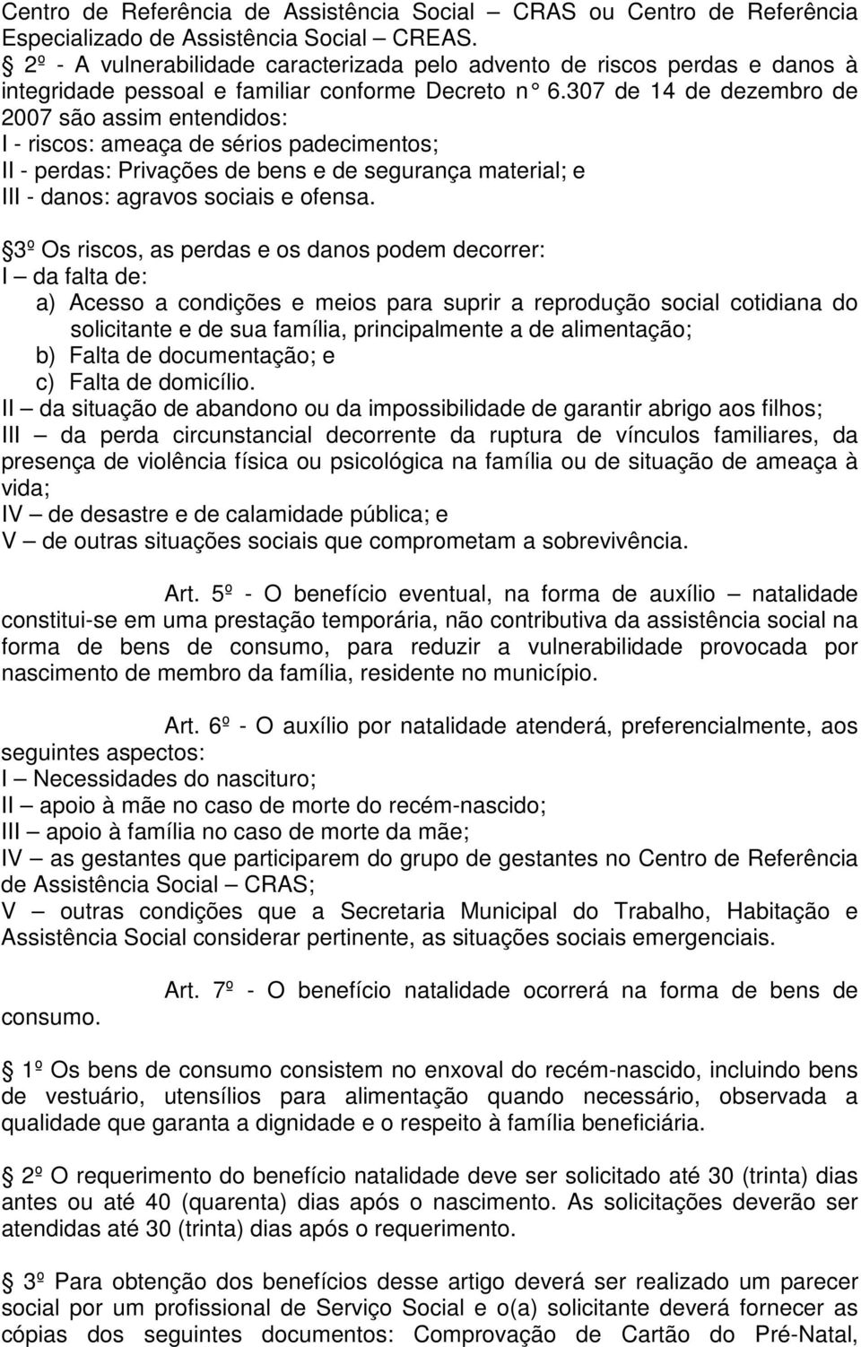 307 de 14 de dezembro de 2007 são assim entendidos: I - riscos: ameaça de sérios padecimentos; II - perdas: Privações de bens e de segurança material; e III - danos: agravos sociais e ofensa.