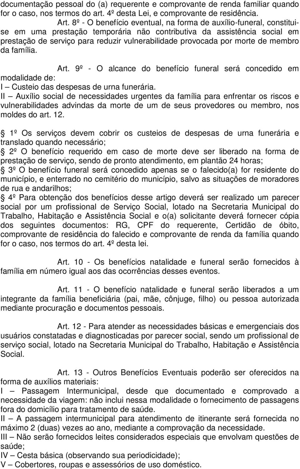 por morte de membro da família. Art. 9º - O alcance do benefício funeral será concedido em modalidade de: I Custeio das despesas de urna funerária.