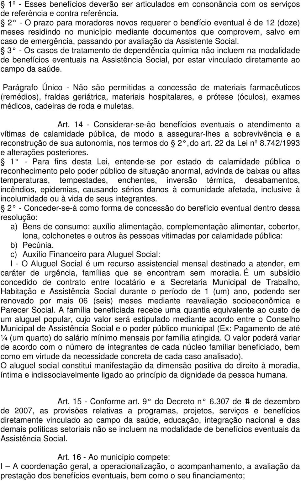 Assistente Social. 3 - Os casos de tratamento de dependência química não incluem na modalidade de benefícios eventuais na Assistência Social, por estar vinculado diretamente ao campo da saúde.