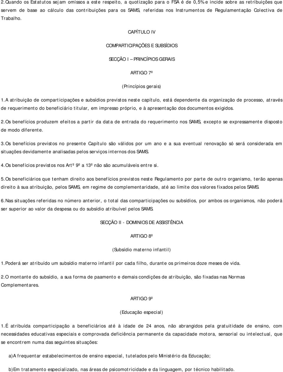 A atribuição de comparticipações e subsídios previstos neste capítulo, está dependente da organização de processo, através de requerimento do beneficiário titular, em impresso próprio, e à