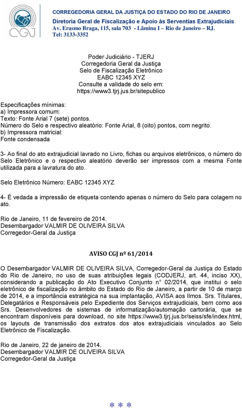 b) Impressora matricial: Fonte condensada 3- Ao final do ato extrajudicial lavrado no Livro, fichas ou arquivos eletrônicos, o número do Selo Eletrônico e o respectivo aleatório deverão ser impressos