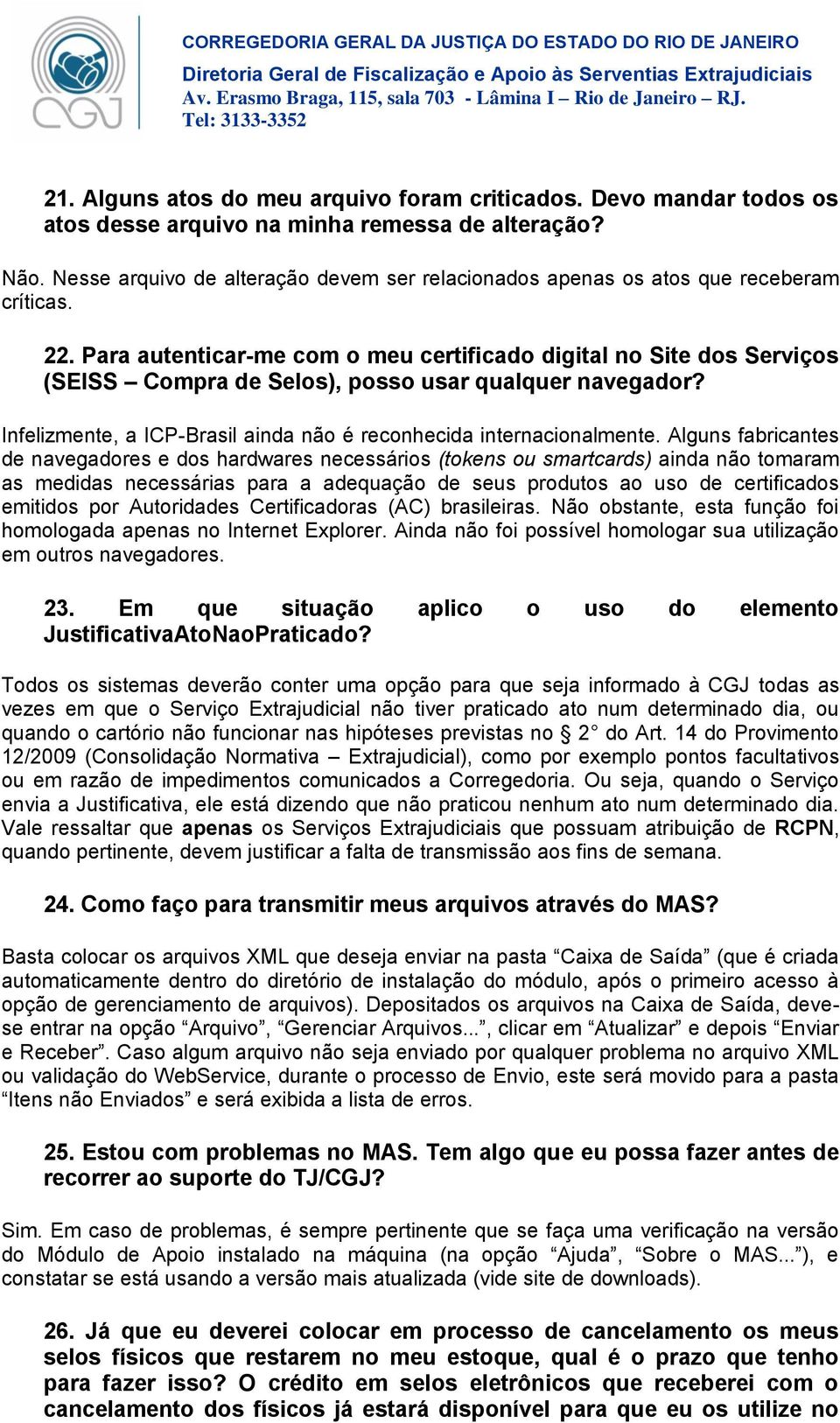 Para autenticar-me com o meu certificado digital no Site dos Serviços (SEISS Compra de Selos), posso usar qualquer navegador? Infelizmente, a ICP-Brasil ainda não é reconhecida internacionalmente.