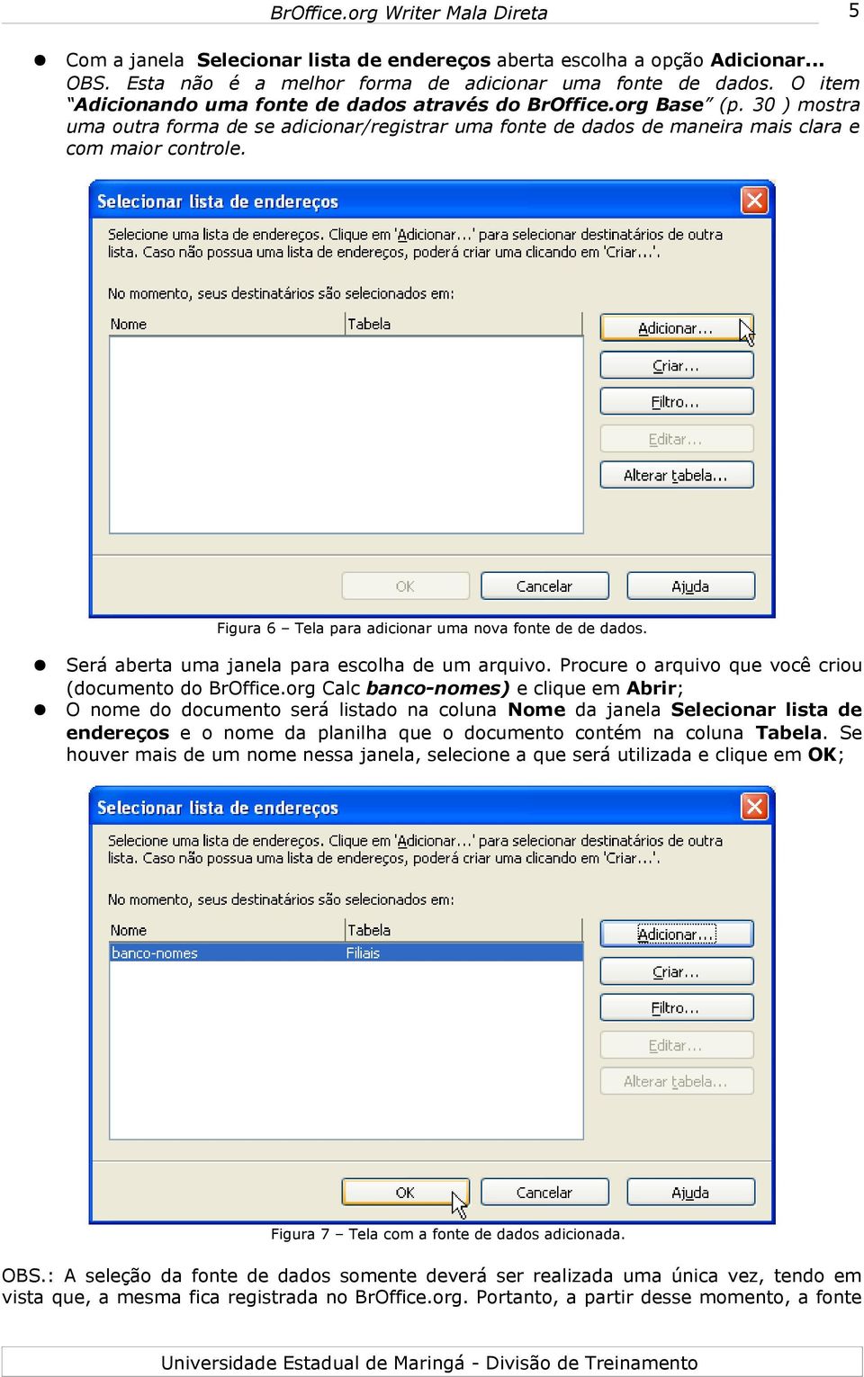 Figura 6 Tela para adicionar uma nova fonte de de dados. Será aberta uma janela para escolha de um arquivo. Procure o arquivo que você criou (documento do BrOffice.