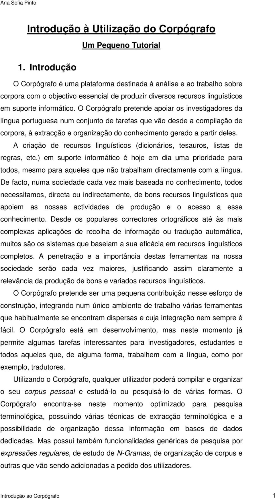 O Corpógrafo pretende apoiar os investigadores da língua portuguesa num conjunto de tarefas que vão desde a compilação de corpora, à extracção e organização do conhecimento gerado a partir deles.