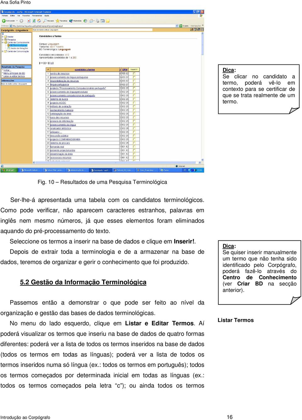 Como pode verificar, não aparecem caracteres estranhos, palavras em inglês nem mesmo números, já que esses elementos foram eliminados aquando do pré-processamento do texto.